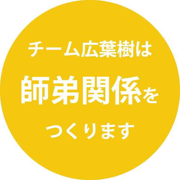 チーム広葉樹は師弟関係をつくります